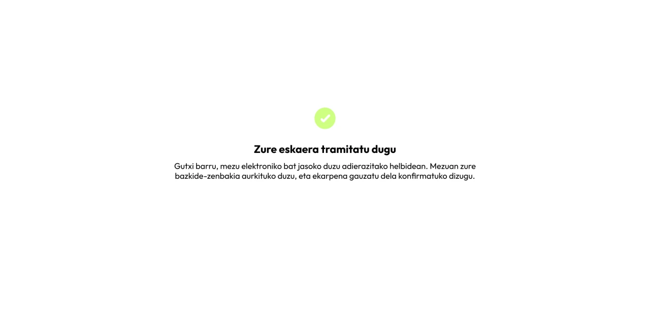 Zure eskaera tramitatu dugu. Gutxi barru, mezu elektroniko bat jasoko duzu adierazitako helbidean. Mezuan zure bazkide-zenbakia aurkituko duzu, eta ekarpena gauzatu dela konfirmatuko dizugu.