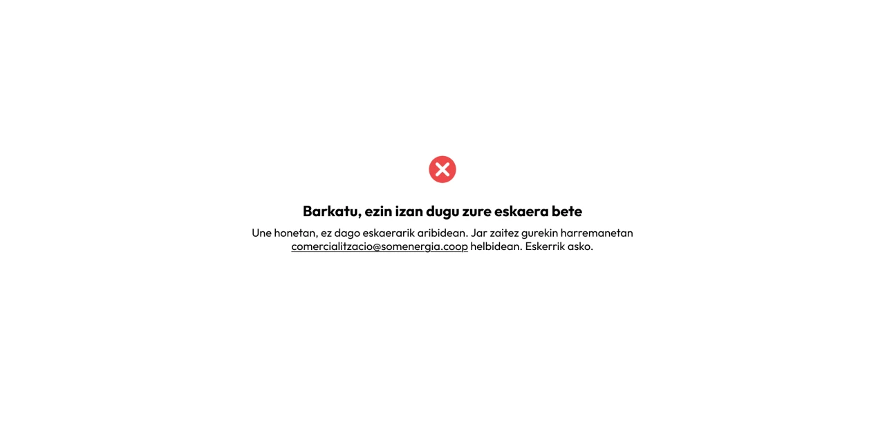 Barkatu, ezin izan dugu zure eskaera bete. Une honetan, ez dago eskaerarik aribidean. Jar zaitez gurekin harremanetan comercialitzacio@somenergia.coop helbidean. Eskerrik asko.